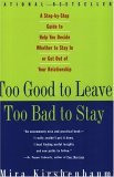 Too Good to Leave, Too Bad to Stay: A Step-by-Step Guide to Help You Decide Whether to Stay In orGet Out of Your Relationship